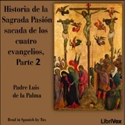 Historia de la Sagrada Pasión sacada de los cuatro evangelios, Parte II