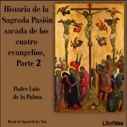 Historia de la Sagrada Pasión sacada de los cuatro evangelios, Parte II