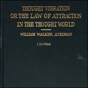 Thought Vibration, or The Law of Attraction in the Thought World