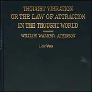 Thought Vibration, or The Law of Attraction in the Thought World