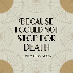 Because I Could Not Stop For Death